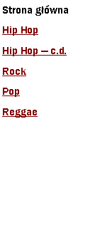 Pole tekstowe: Strona gwnaHip HopHip Hop  c.d.RockPopReggae